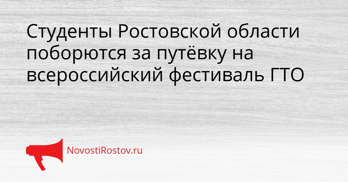 Студенты Ростовской области поборются за путёвку на всероссийский фестиваль ГТО Сгенерировано
