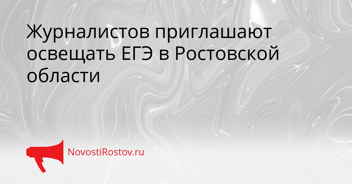 Журналистов приглашают освещать ЕГЭ в Ростовской области Сгенерировано