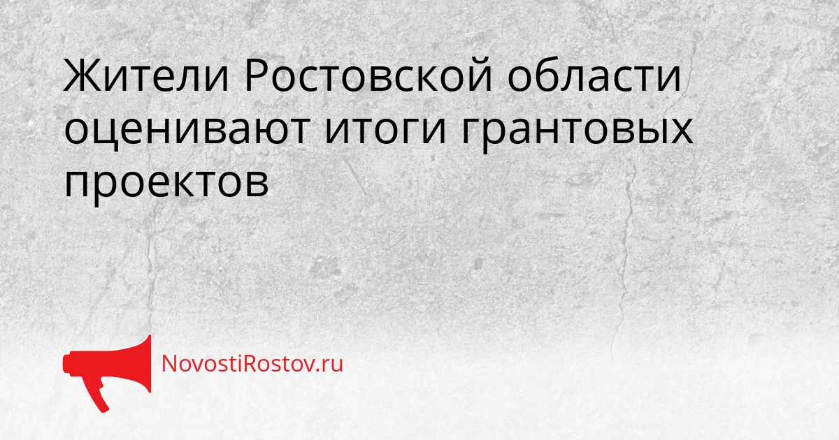 Жители Ростовской области оценивают итоги грантовых проектов Сгенерировано