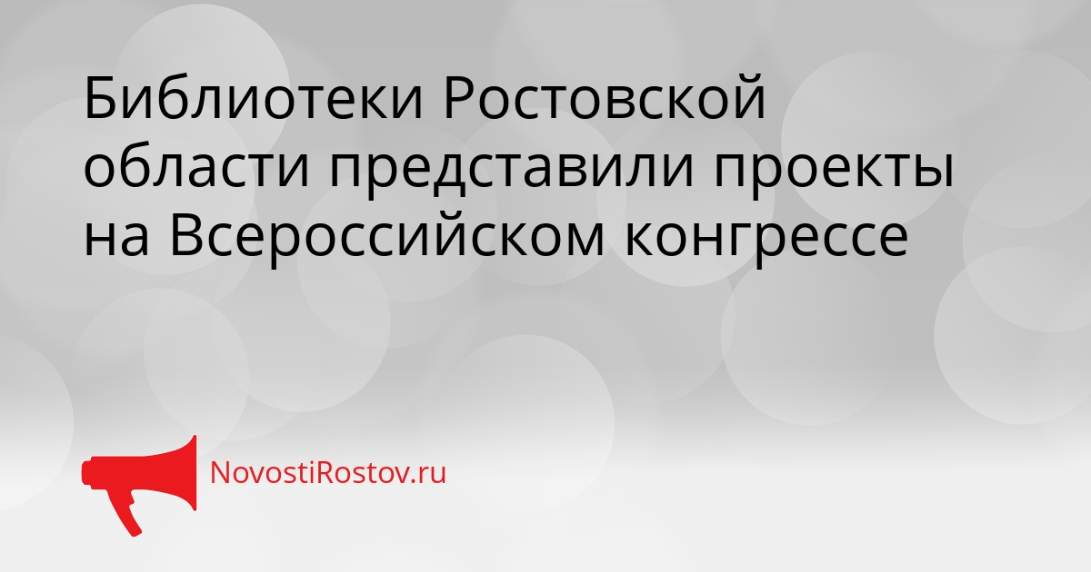 Библиотеки Ростовской области представили проекты на Всероссийском конгрессе Сгенерировано