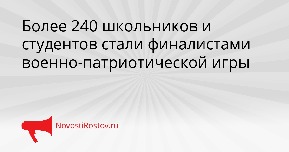 Более 240 школьников и студентов стали финалистами военно-патриотической игры Сгенерировано