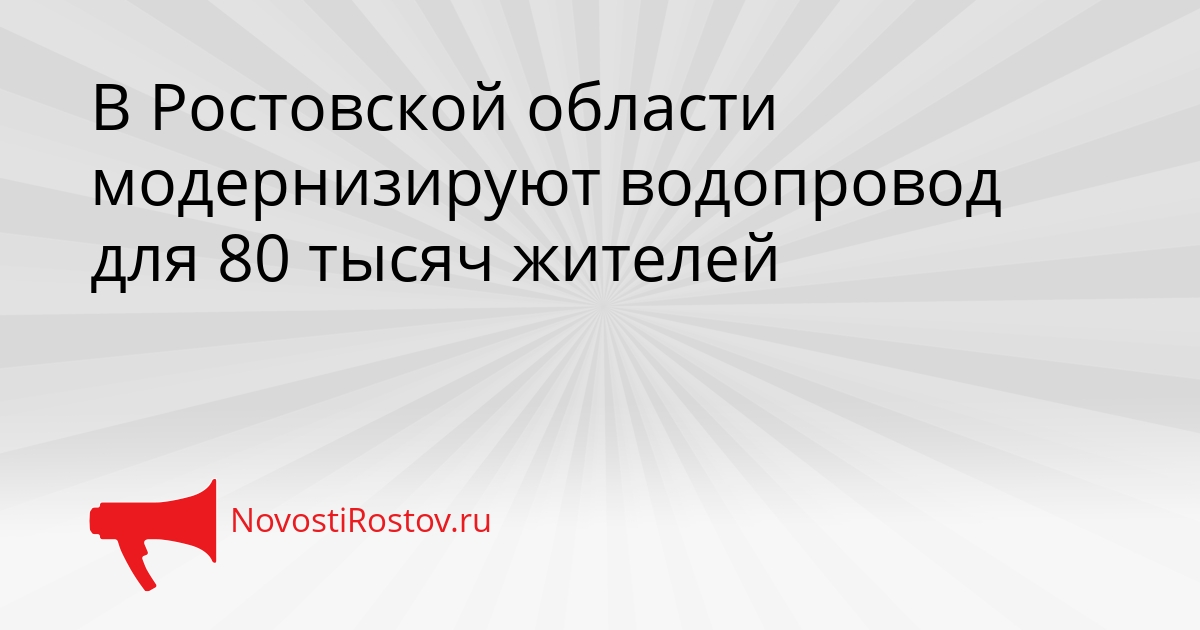 В Ростовской области модернизируют водопровод для 80 тысяч жителей Сгенерировано