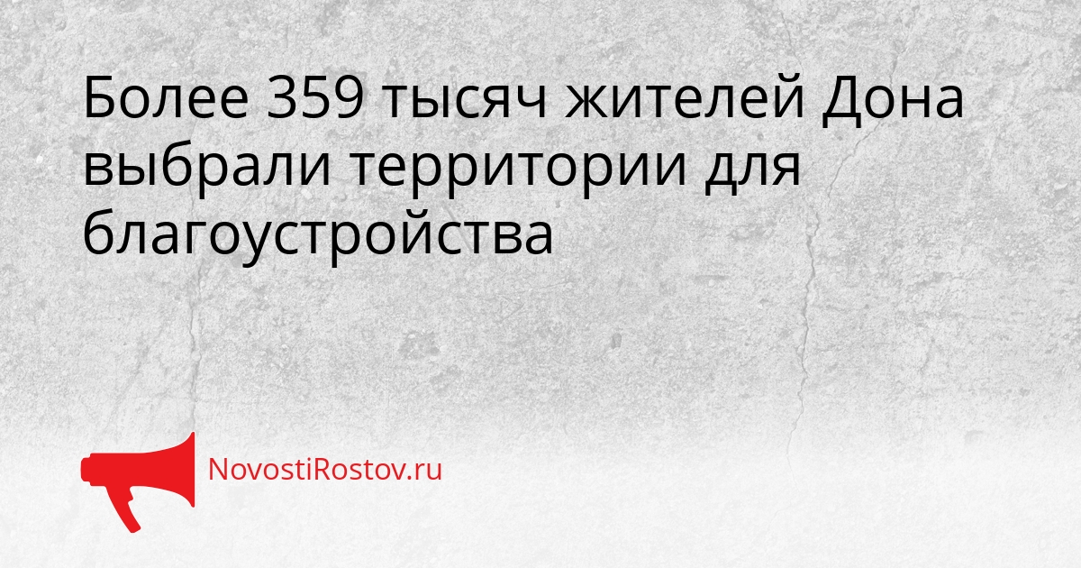Более 359 тысяч жителей Дона выбрали территории для благоустройства Сгенерировано
