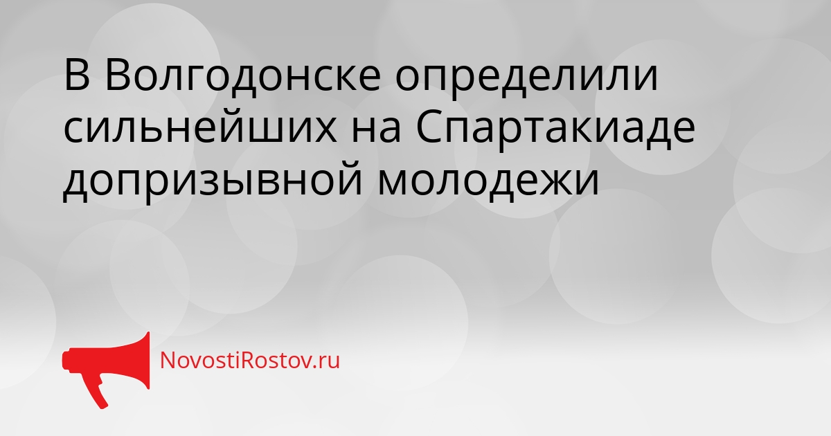 В Волгодонске определили сильнейших на Спартакиаде допризывной молодежи Сгенерировано
