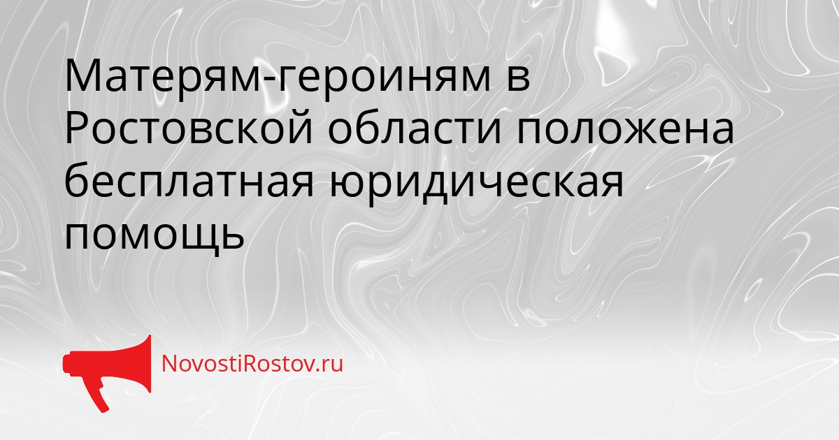 Матерям-героиням в Ростовской области положена бесплатная юридическая помощь Сгенерировано