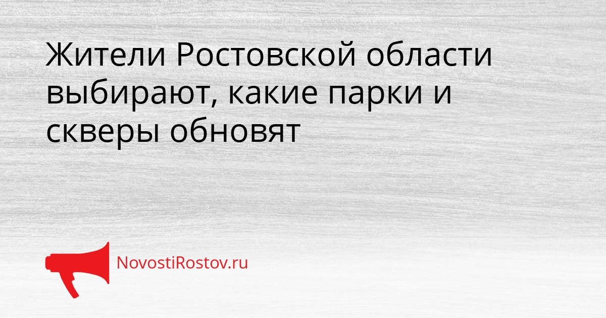 Жители Ростовской области выбирают, какие парки и скверы обновят Сгенерировано