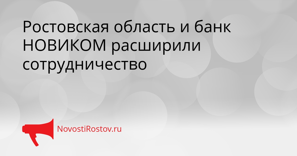 Ростовская область и банк НОВИКОМ расширили сотрудничество Сгенерировано