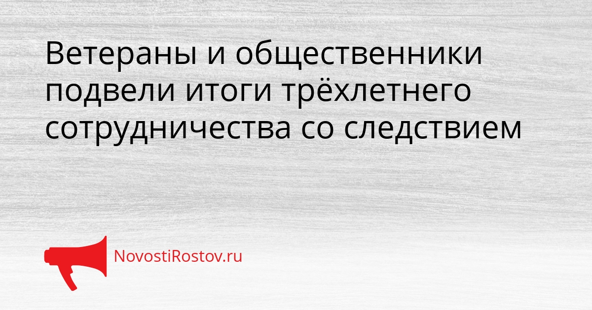 Ветераны и общественники подвели итоги трёхлетнего сотрудничества со следствием Сгенерировано