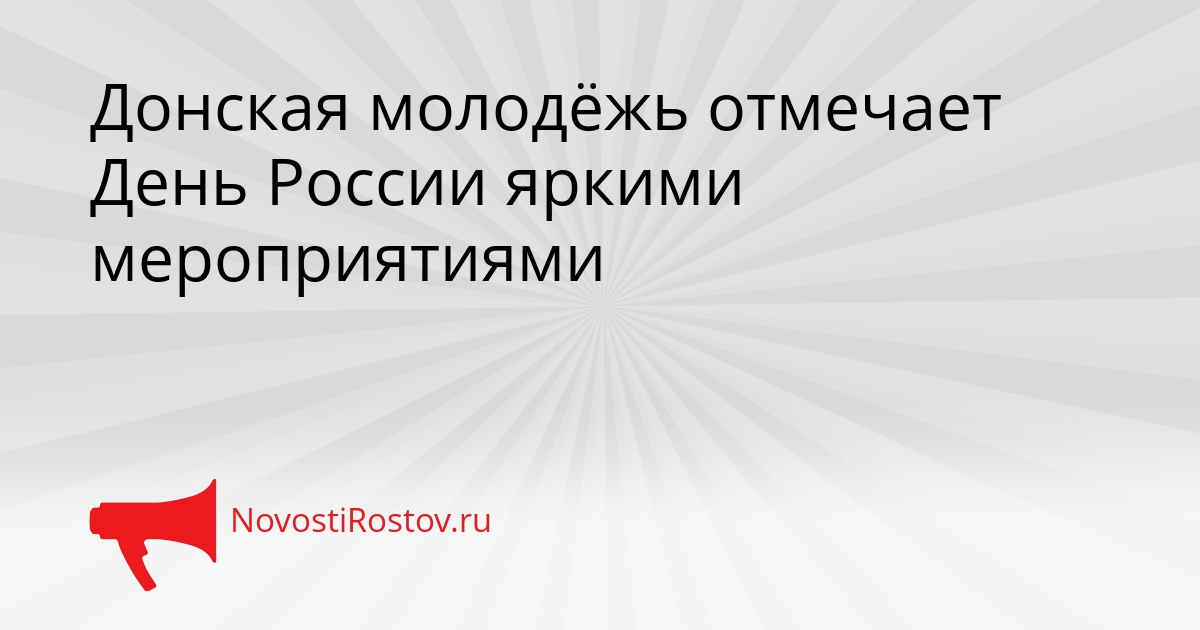 Донская молодёжь отмечает День России яркими мероприятиями Сгенерировано