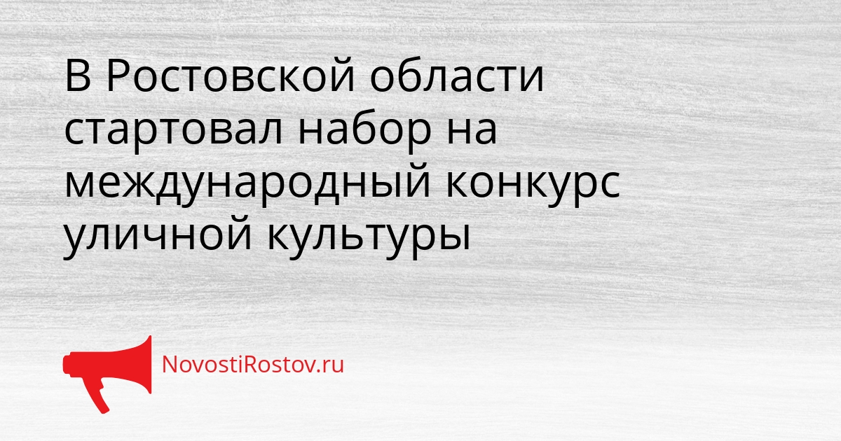 В Ростовской области стартовал набор на международный конкурс уличной культуры Сгенерировано