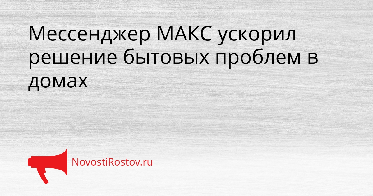 Мессенджер МАКС ускорил решение бытовых проблем в домах Сгенерировано