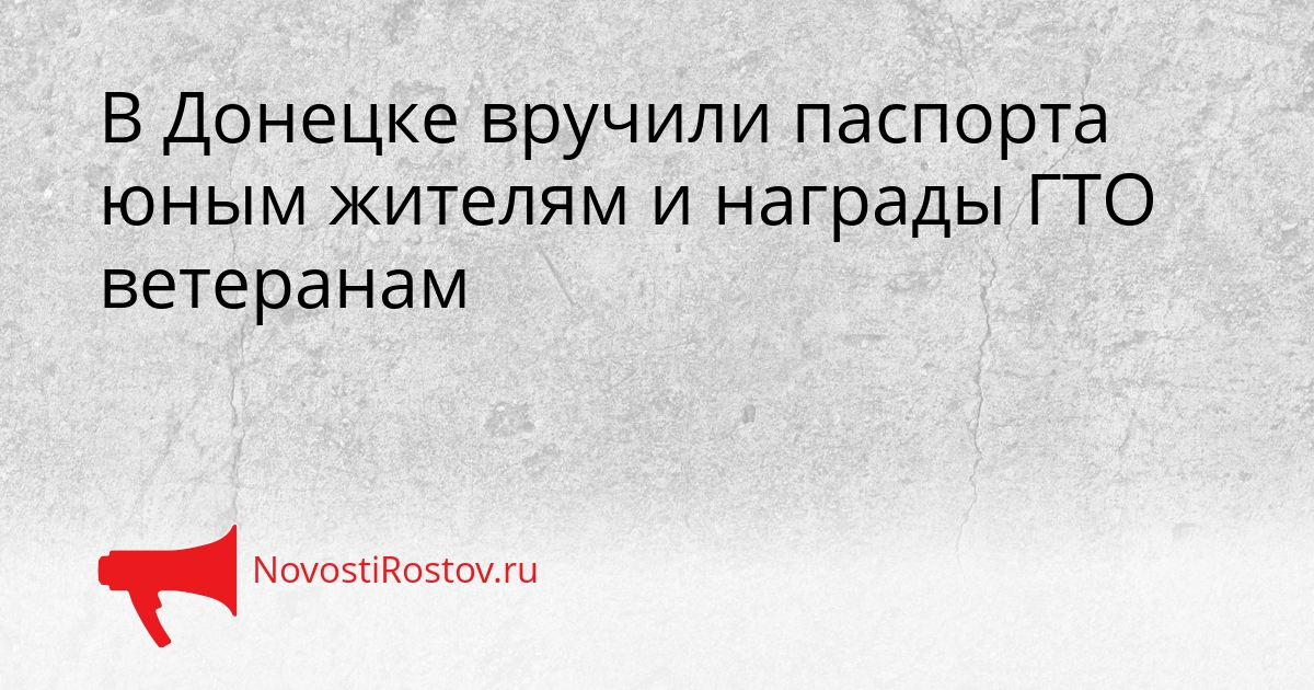 В Донецке вручили паспорта юным жителям и награды ГТО ветеранам Сгенерировано