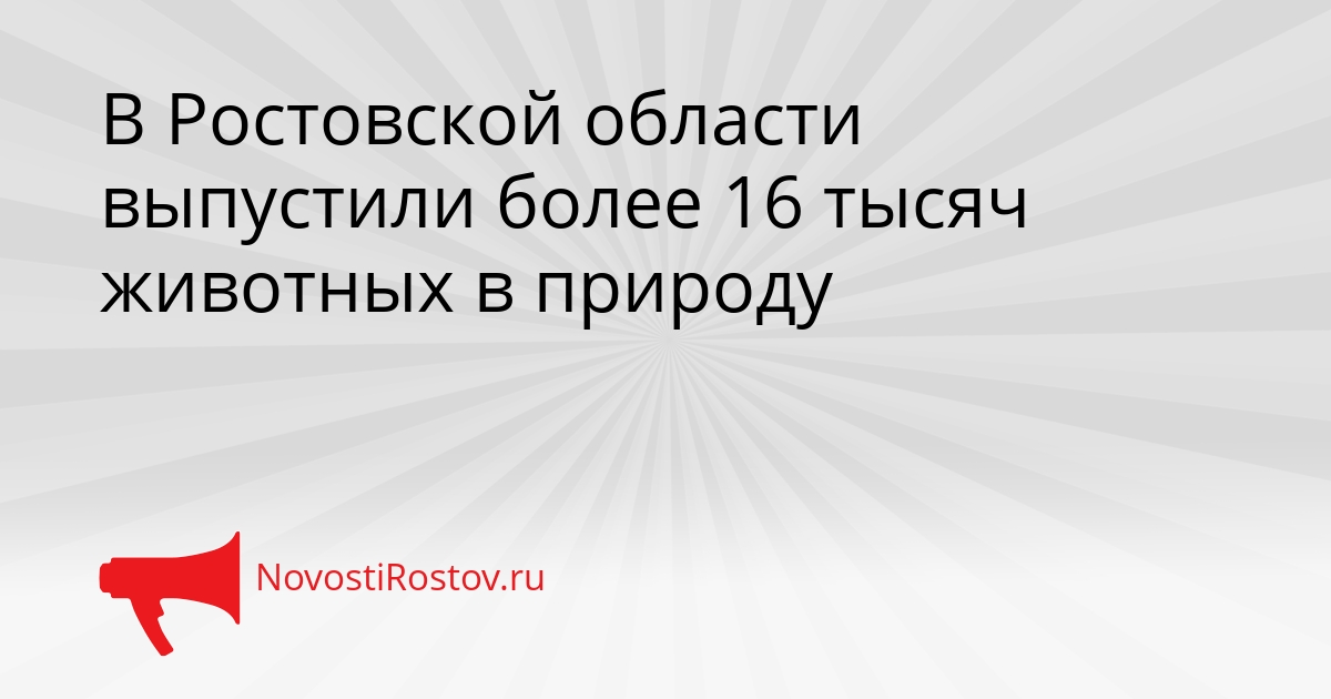 В Ростовской области выпустили более 16 тысяч животных в природу Сгенерировано