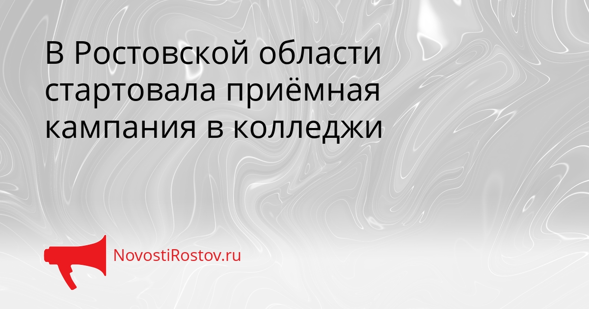 В Ростовской области стартовала приёмная кампания в колледжи Сгенерировано