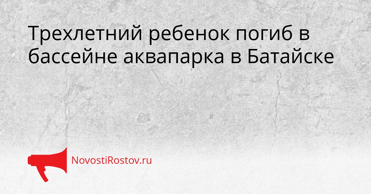 Трехлетний ребенок погиб в бассейне аквапарка в Батайске Сгенерировано
