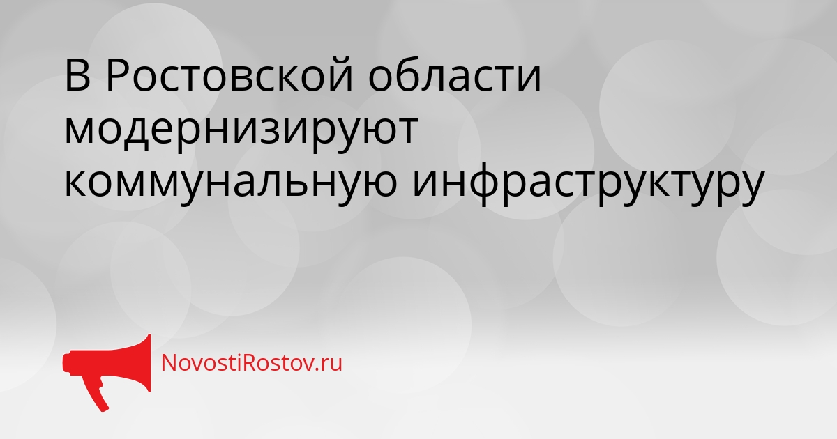 В Ростовской области модернизируют коммунальную инфраструктуру Сгенерировано
