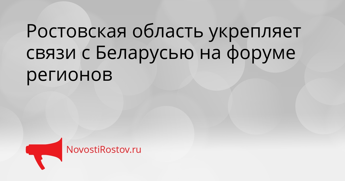 Ростовская область укрепляет связи с Беларусью на форуме регионов Сгенерировано