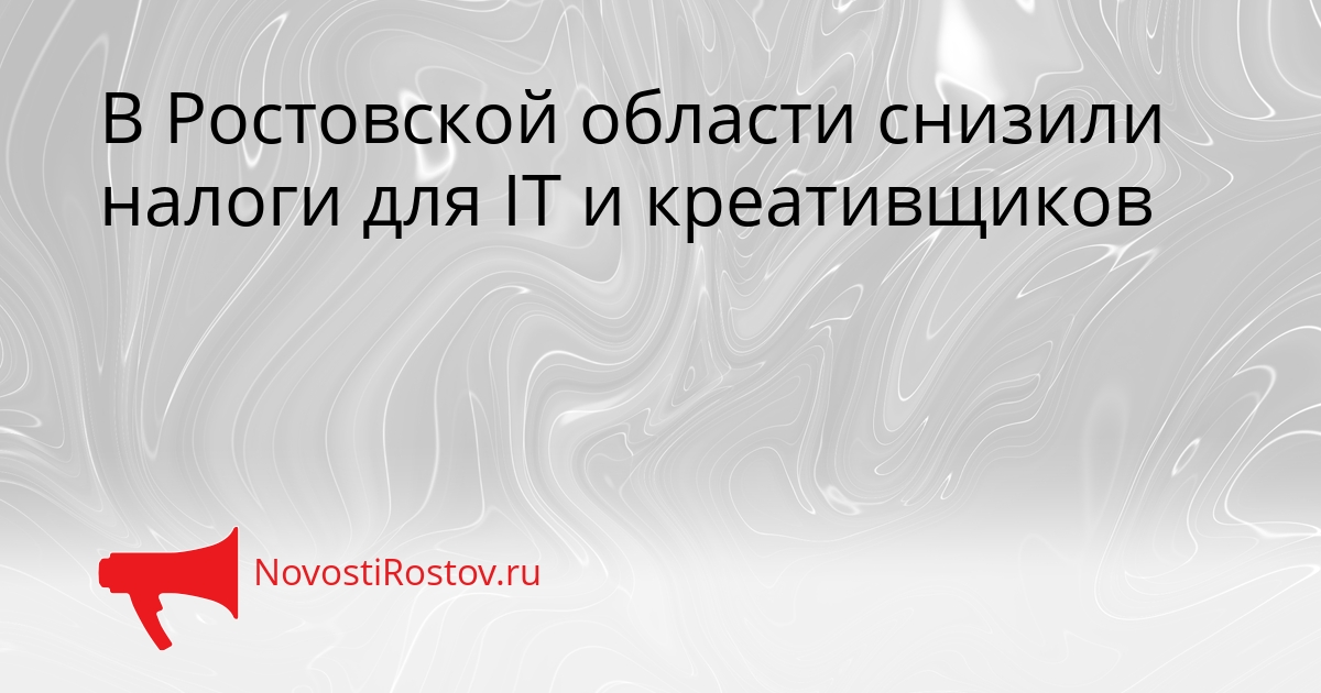 В Ростовской области снизили налоги для IT и креативщиков - NovostiRostov, 19.02.2026
