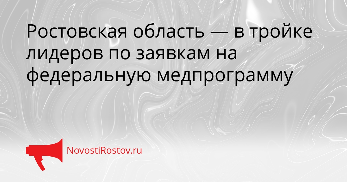 Ростовская область — в тройке лидеров по заявкам на федеральную медпрограмму - NovostiRostov, 20.02.2026