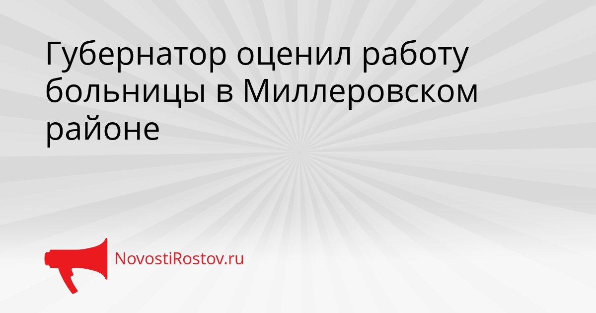 Губернатор оценил работу больницы в Миллеровском районе - NovostiRostov, 06.03.2026