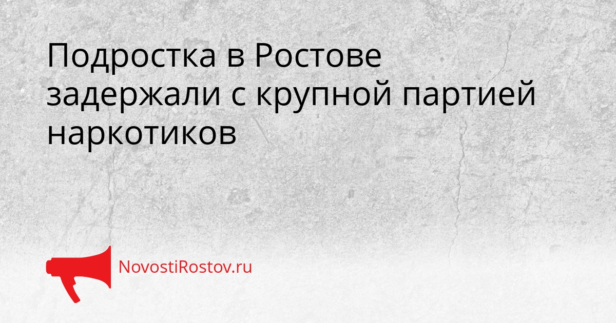 Подростка в Ростове задержали с крупной партией наркотиков - NovostiRostov, 13.03.2026