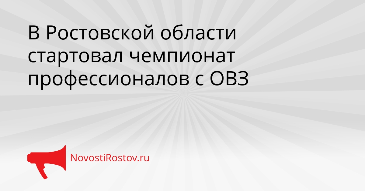В Ростовской области стартовал чемпионат профессионалов с ОВЗ - NovostiRostov, 17.03.2026